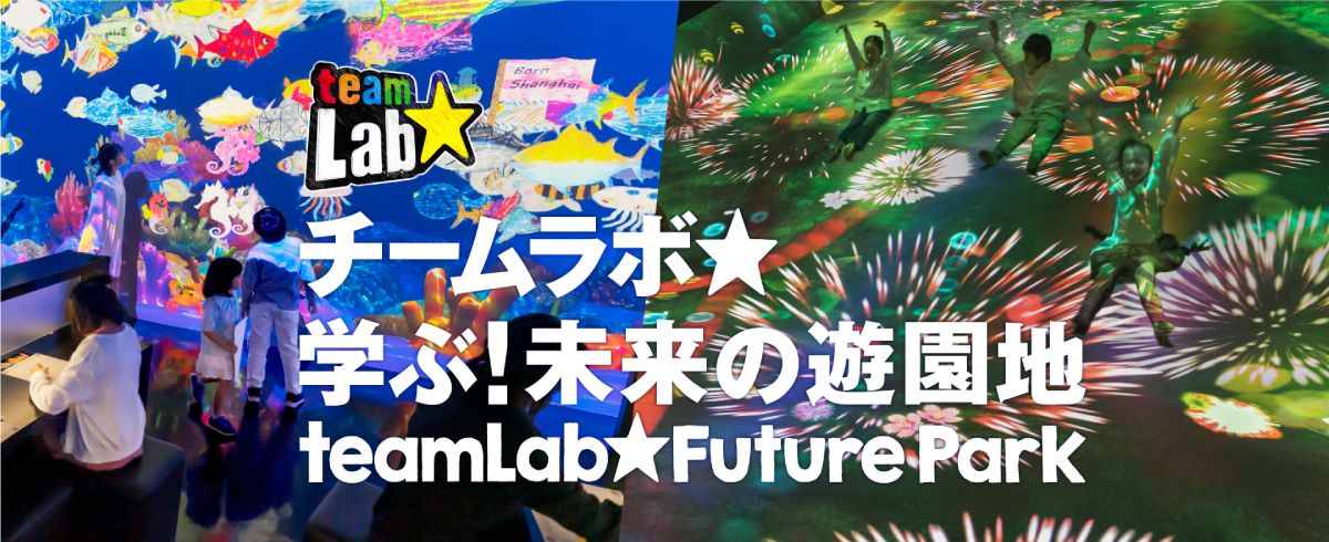 チームラボ★学ぶ！未来の遊園地　teamLab★Future Park